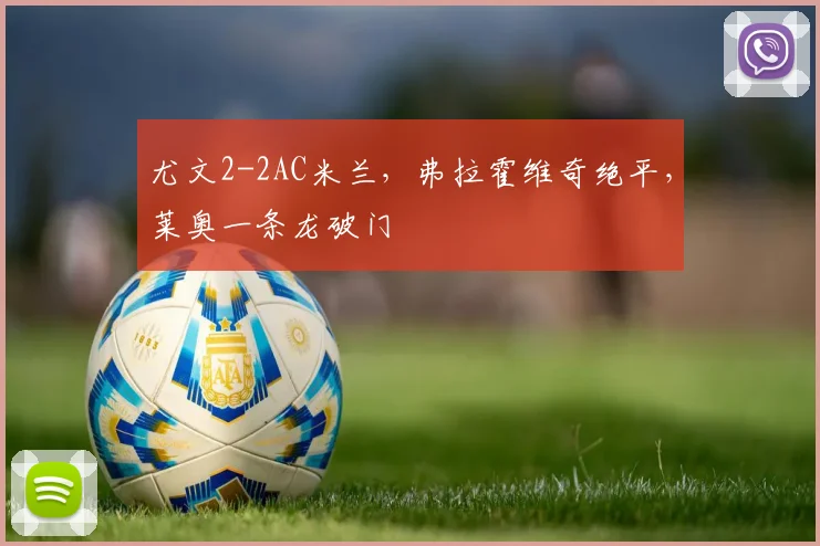 尤文2-2AC米兰,弗拉霍维奇绝平,莱奥一条龙破门