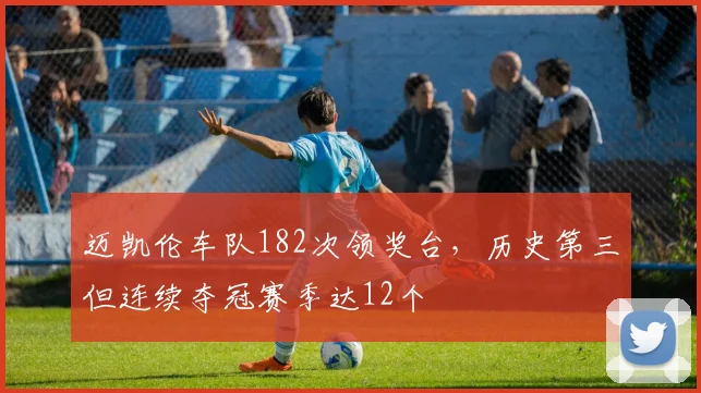 迈凯伦车队182次领奖台，历史第三但连续夺冠赛季达12个